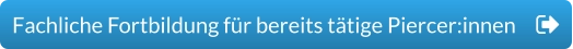 Fachliche Fortbildung für bereits tätige Piercer:innen