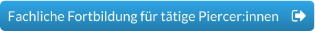 Fachliche Fortbildung für tätige Piercer:innen